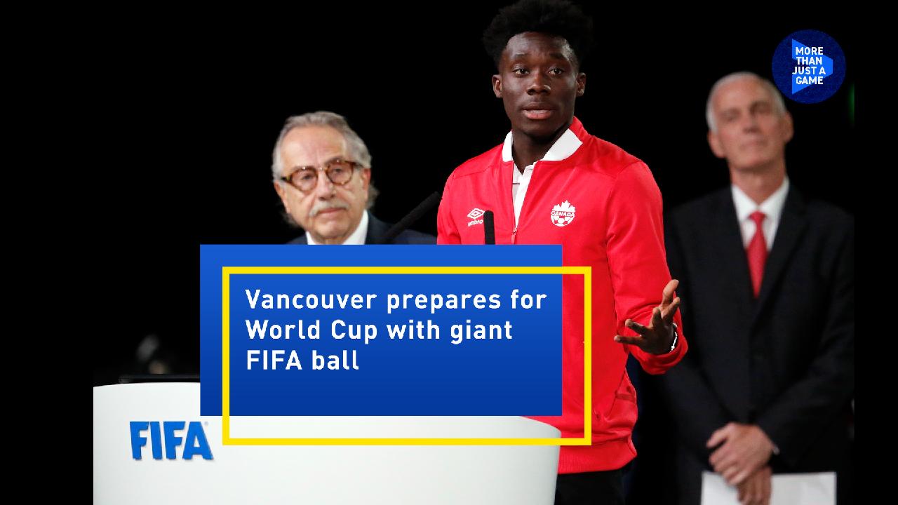 Vancouver prepares for World Cup with giant FIFA match ball