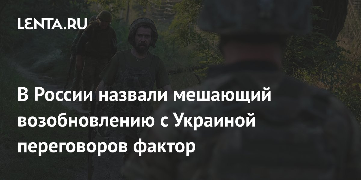 В России назвали мешающий возобновлению с Украиной переговоров фактор
